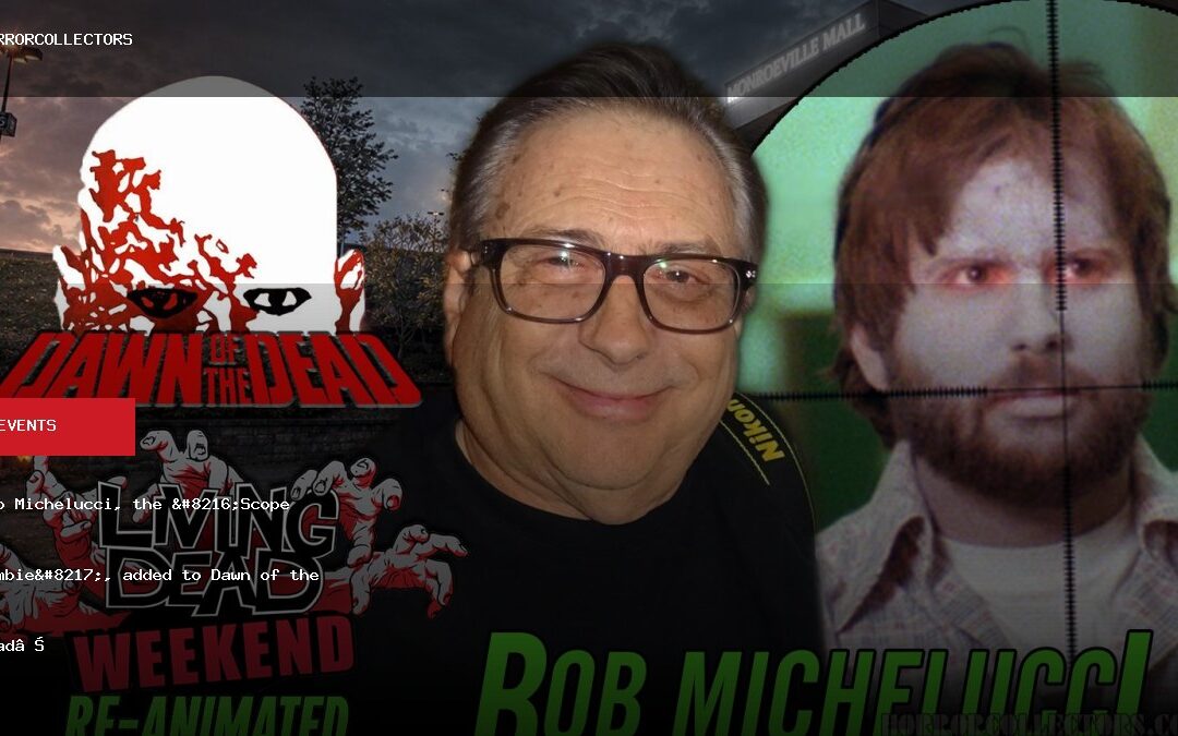 Bob Michelucci, the ‘Scope Zombie’, added to Dawn of the Dead cast reunion at…