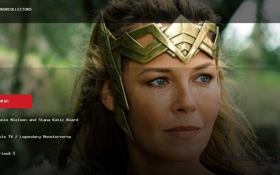 Connie Nielsen and Stana Katic Board Apple TV / Legendary Monsterverse Series Starring Wy…