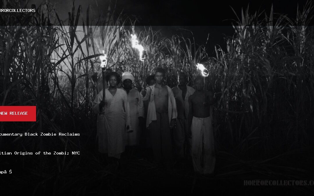 Documentary Black Zombie Reclaims Haitian Origins of the Zombi; NYC & LA Screenings S…